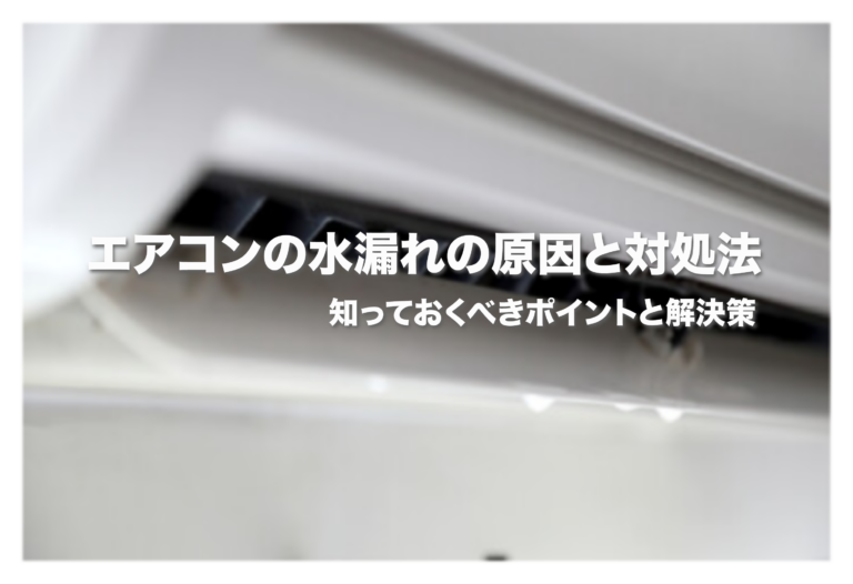 エアコンの水漏れの原因と対処法：知っておくべきポイントと解決策